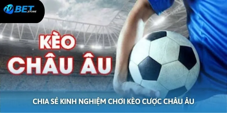 Chia sẻ kinh nghiệm cá cược Châu Âu cho thành viên