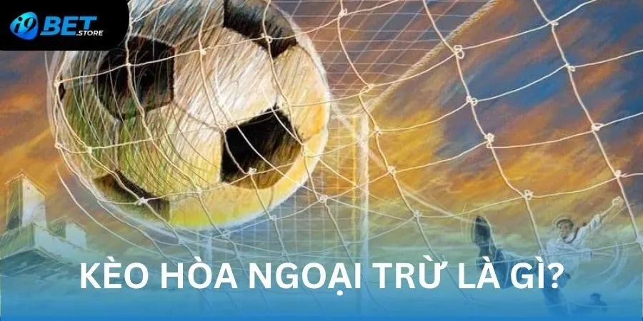 Giải thích khái niệm kèo hòa ngoại trừ