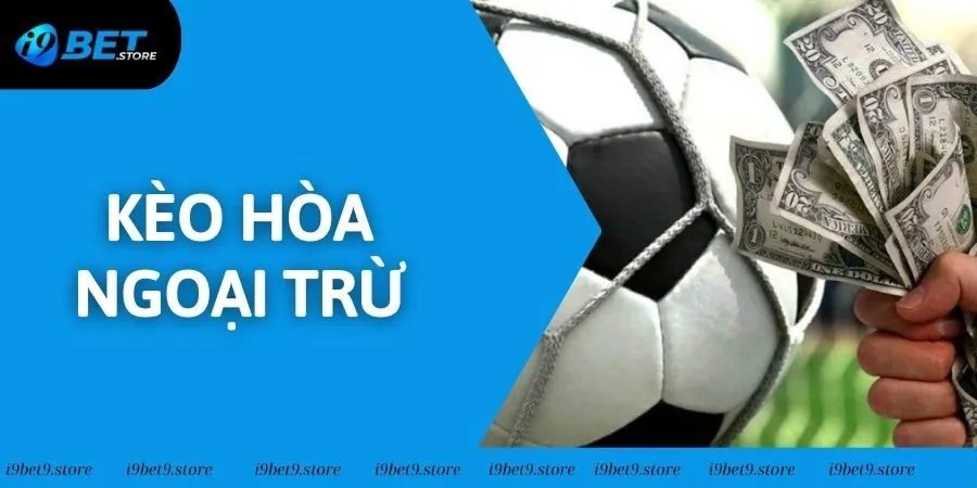 Kèo Hòa Ngoại Trừ - Chi Tiết Cách Chơi Và Mẹo Cược 2025