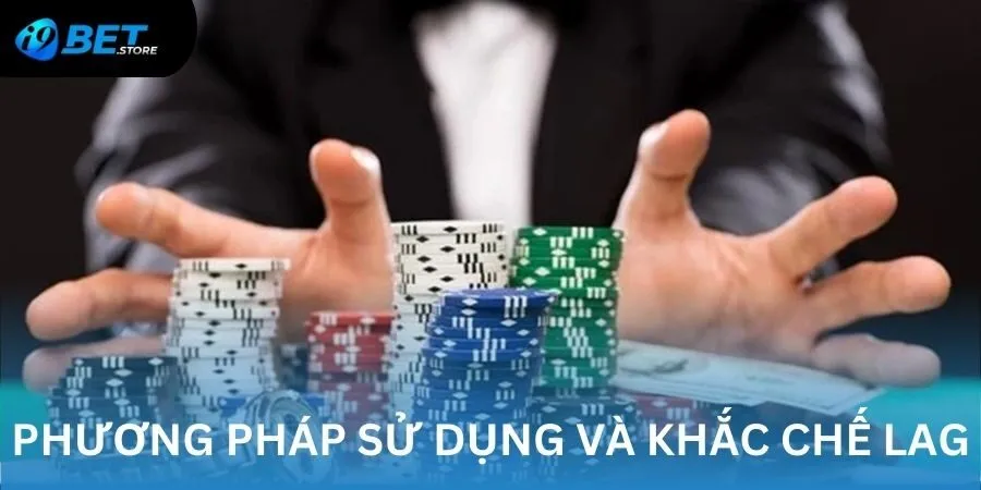 Phương pháp sử dụng và khắc chế cách đánh LAG