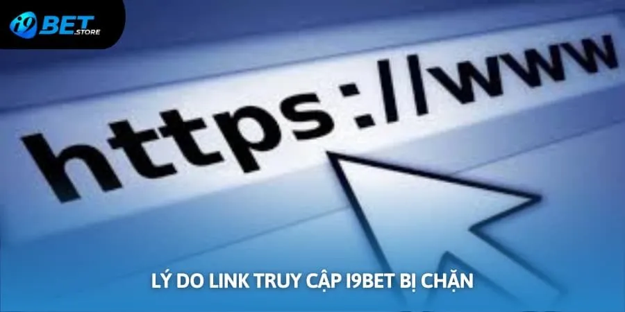 Tìm hiểu nguyên nhân vì sao truy cập link I9BET bị chặn