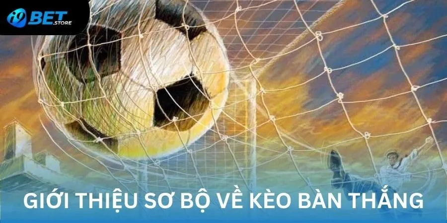 Giới thiệu sơ bộ về kèo bàn thắng